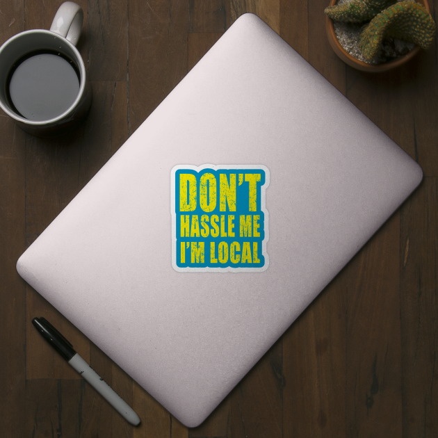 Don't Hassle Me I'm Local by E